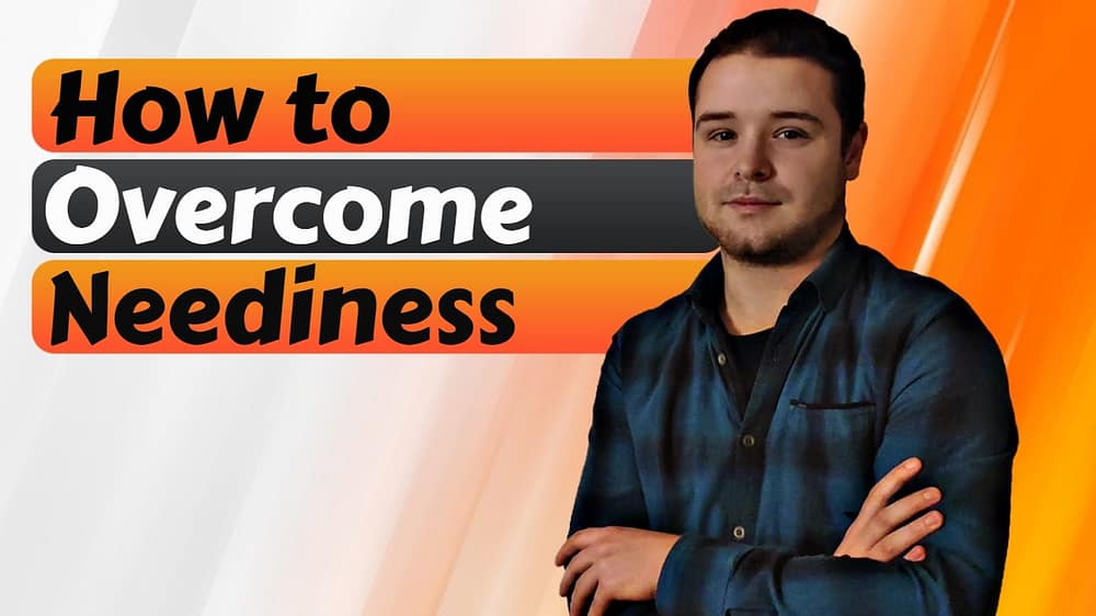 How to Overcome Neediness