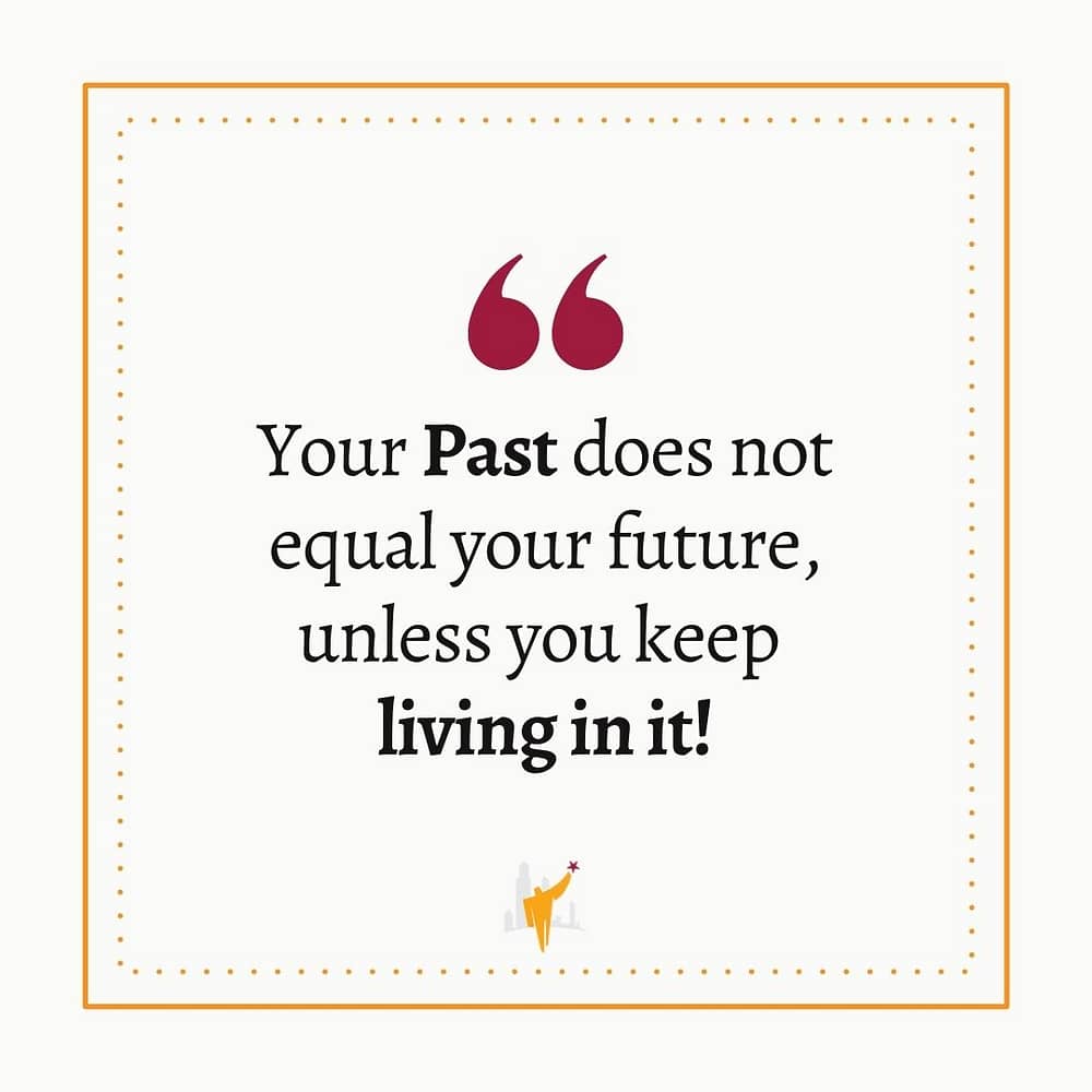 Your Past Doesn't Equal Your Future Unless You Live in it